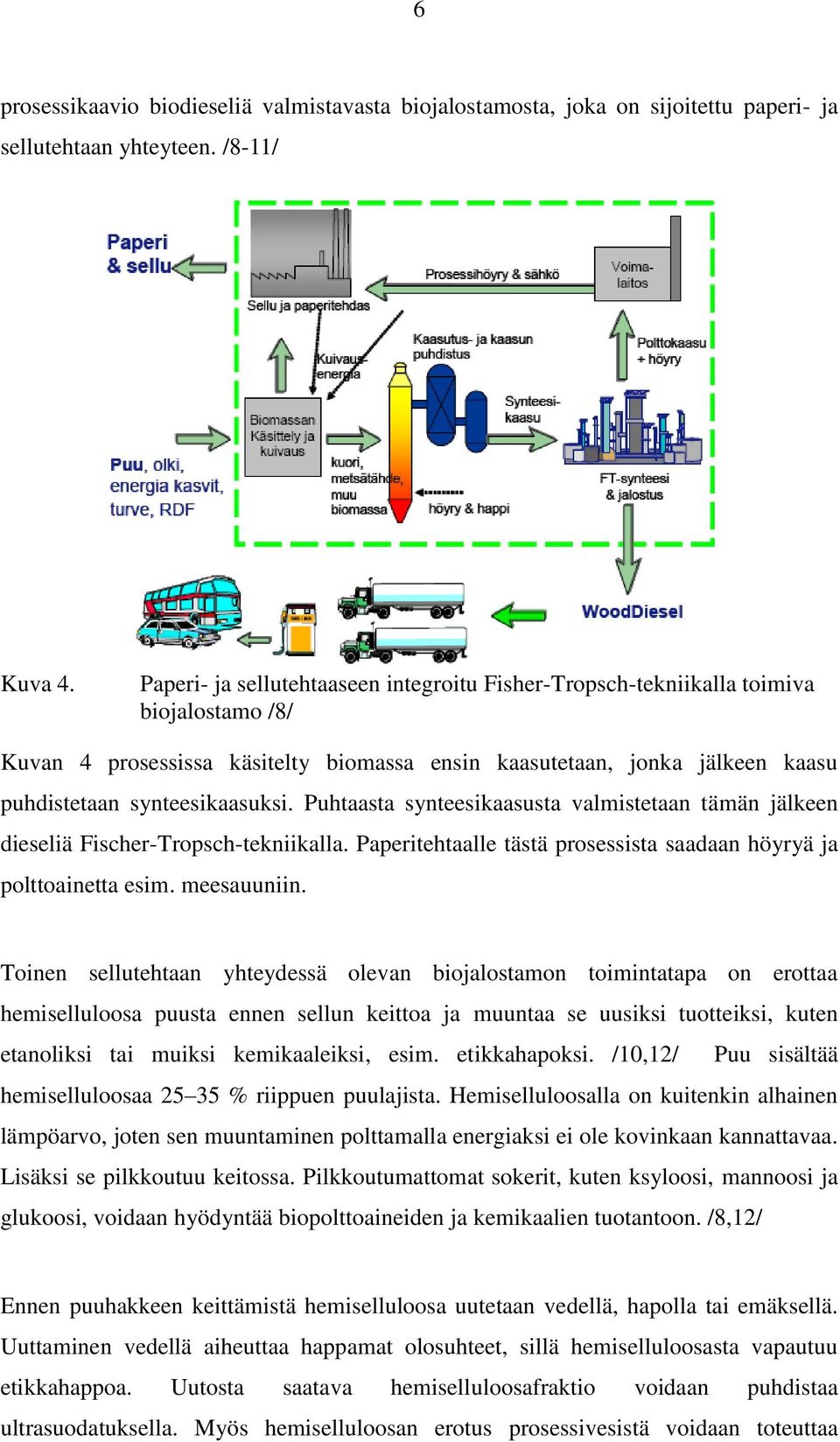 Puhtaasta synteesikaasusta valmistetaan tämän jälkeen dieseliä Fischer-Tropsch-tekniikalla. Paperitehtaalle tästä prosessista saadaan höyryä ja polttoainetta esim. meesauuniin.