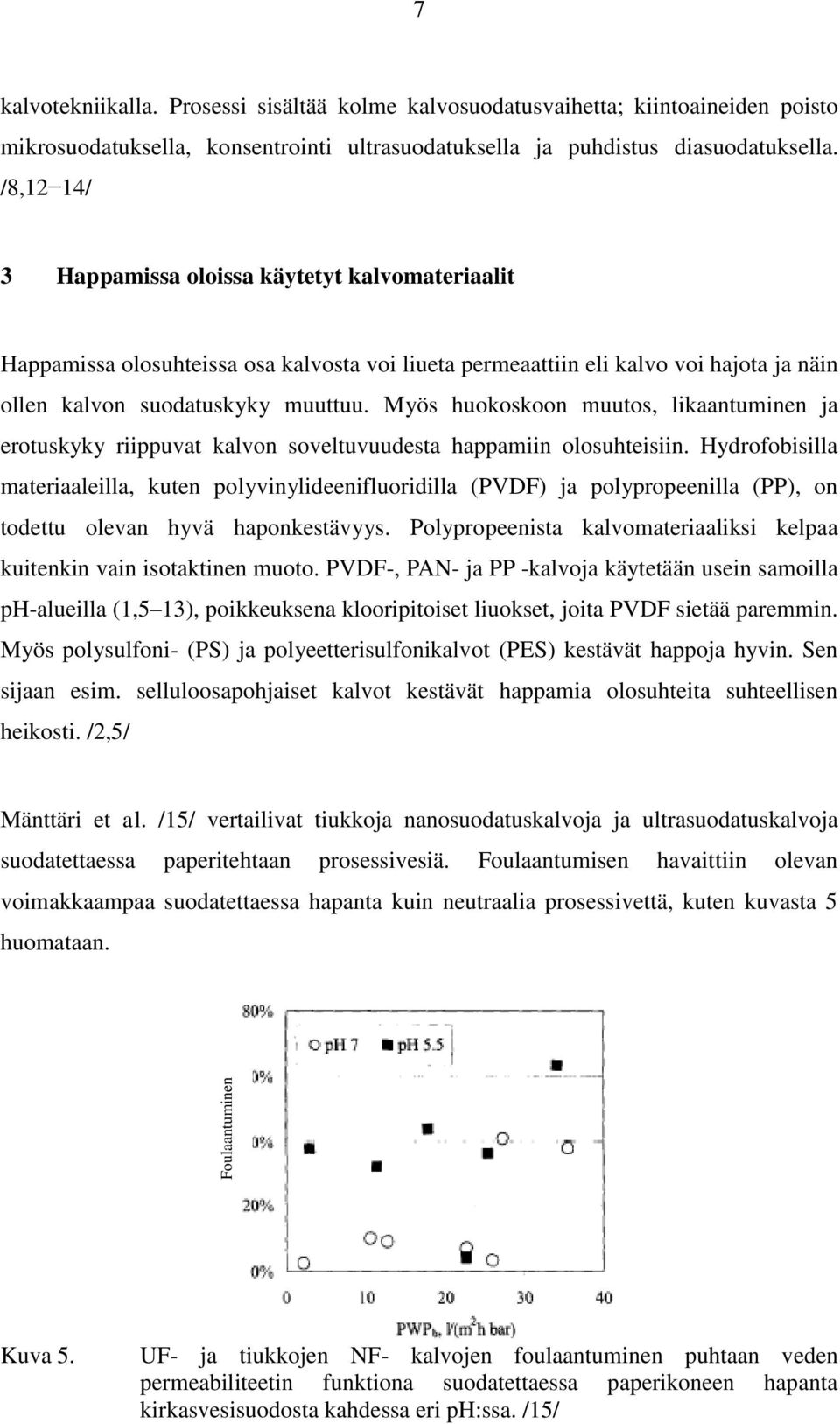 Myös huokoskoon muutos, likaantuminen ja erotuskyky riippuvat kalvon soveltuvuudesta happamiin olosuhteisiin.