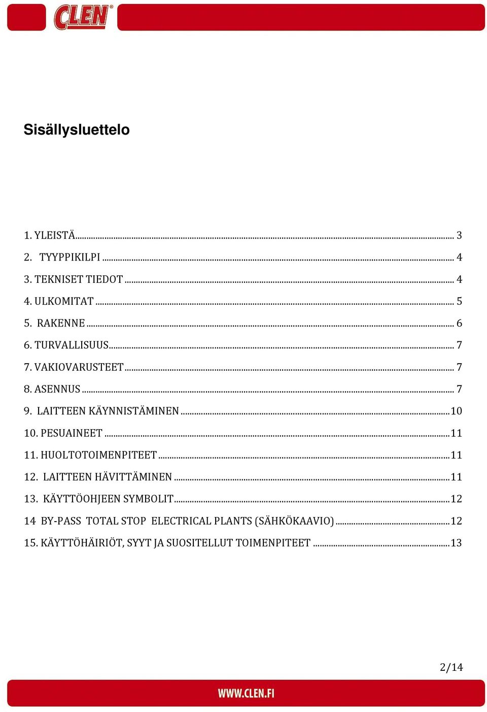 PESUAINEET...11 11. HUOLTOTOIMENPITEET...11 12. LAITTEEN HÄVITTÄMINEN...11 13. KÄYTTÖOHJEEN SYMBOLIT.