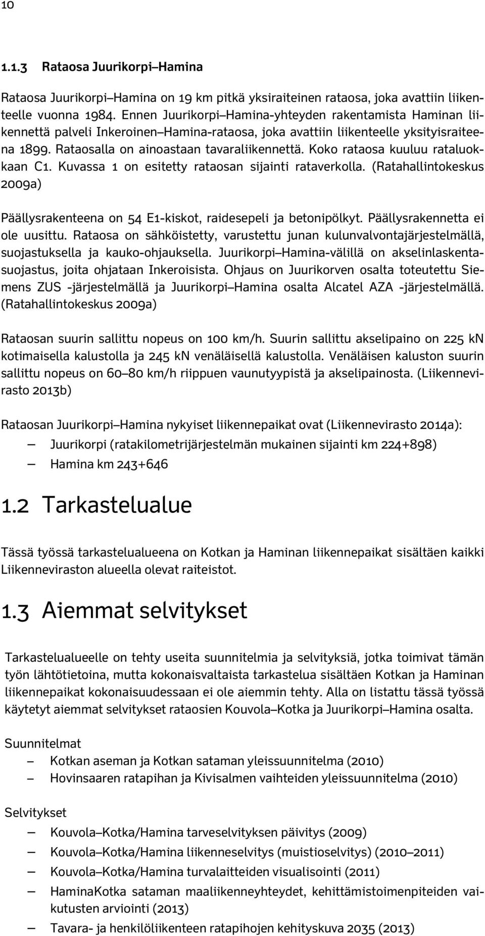 Koko rataosa kuuluu rataluokkaan C1. Kuvassa 1 on esitetty rataosan sijainti rataverkolla. (Ratahallintokeskus 2009a) Päällysrakenteena on 54 E1-kiskot, raidesepeli ja betonipölkyt.