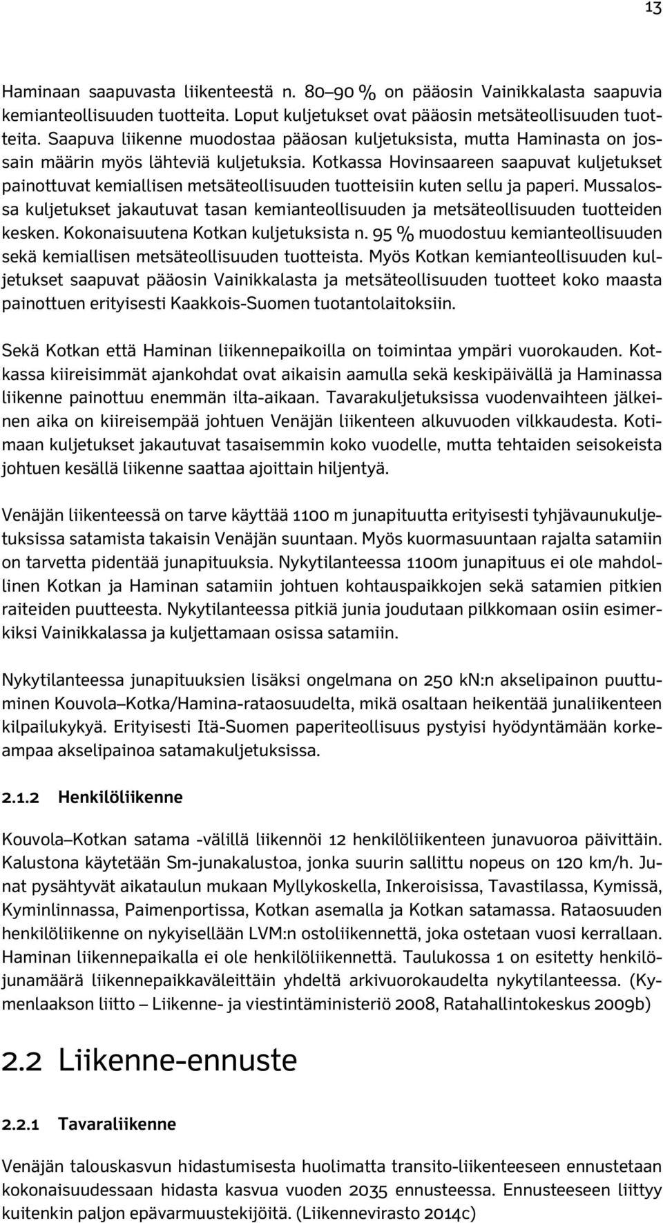 Kotkassa Hovinsaareen saapuvat kuljetukset painottuvat kemiallisen metsäteollisuuden tuotteisiin kuten sellu ja paperi.