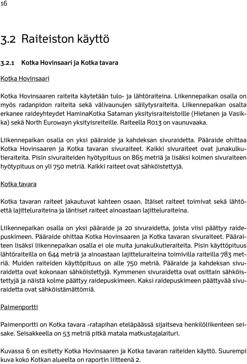 Liikennepaikan osalta erkanee raideyhteydet HaminaKotka Sataman yksityisraiteistoille (Hietanen ja Vasikka) sekä North Eurowayn yksityisreiteille. Raiteella R3 on vaunuvaaka.