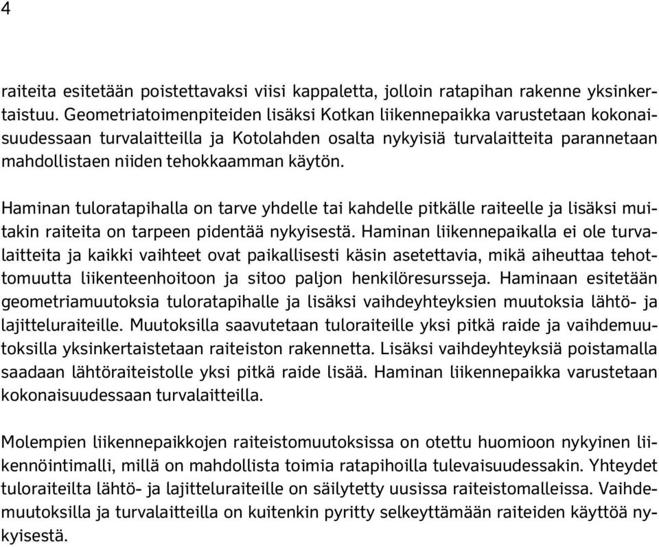 Haminan tuloratapihalla on tarve yhdelle tai kahdelle pitkälle raiteelle ja lisäksi muitakin raiteita on tarpeen pidentää nykyisestä.