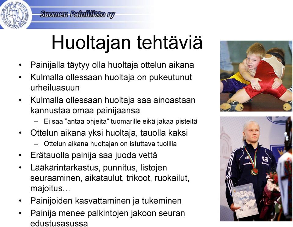 huoltaja, tauolla kaksi Ottelun aikana huoltajan on istuttava tuolilla Erätauolla painija saa juoda vettä Lääkärintarkastus, punnitus,