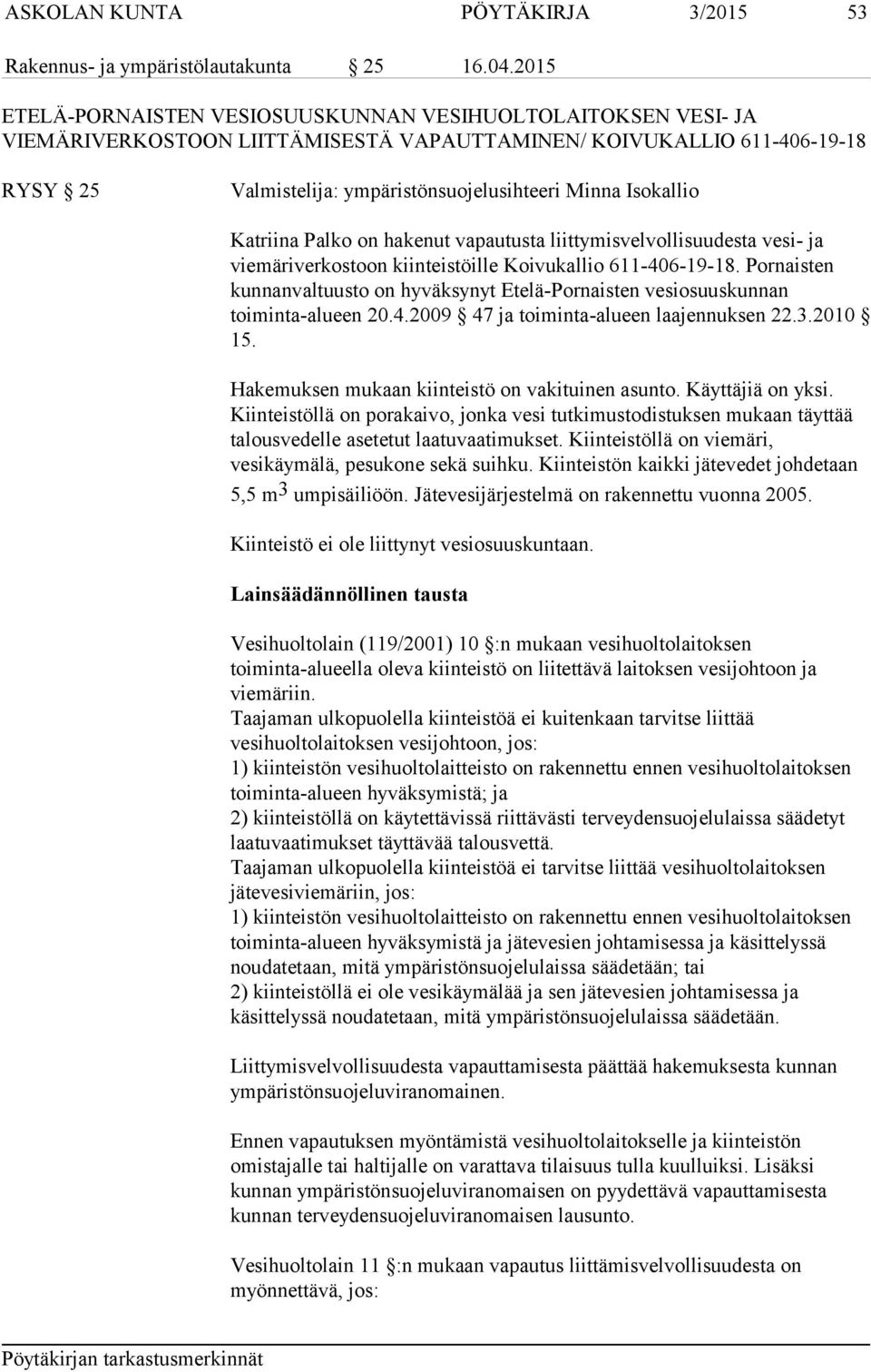 Isokallio Katriina Palko on hakenut vapautusta liittymisvelvollisuudesta vesi- ja viemäriverkostoon kiinteistöille Koivukallio 611-406-19-18.