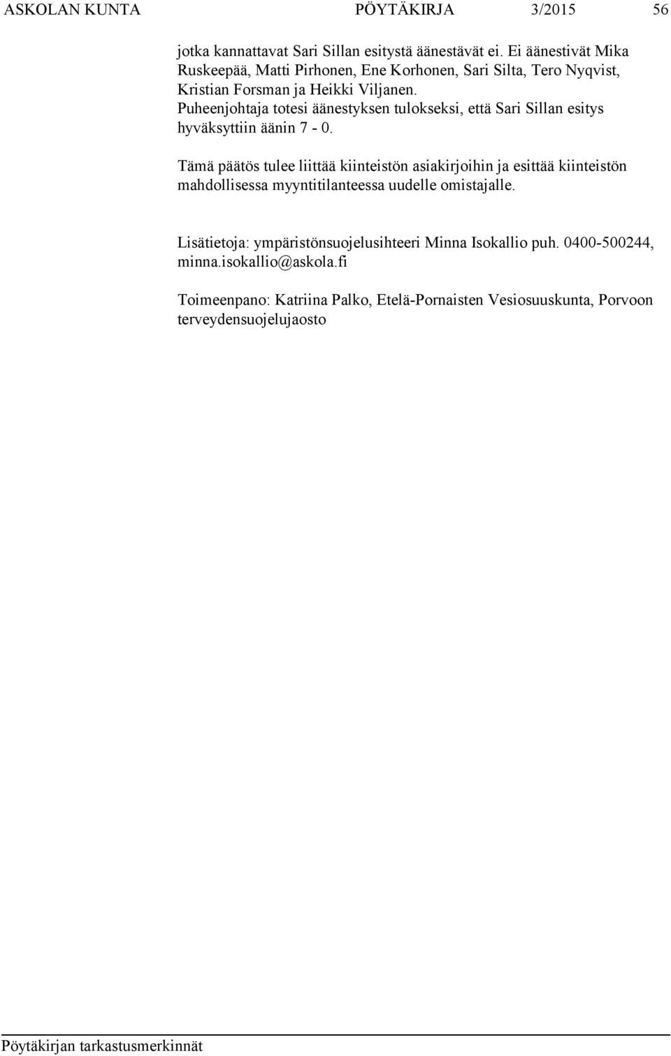 Puheenjohtaja totesi äänestyksen tulokseksi, että Sari Sillan esitys hyväksyttiin äänin 7-0.