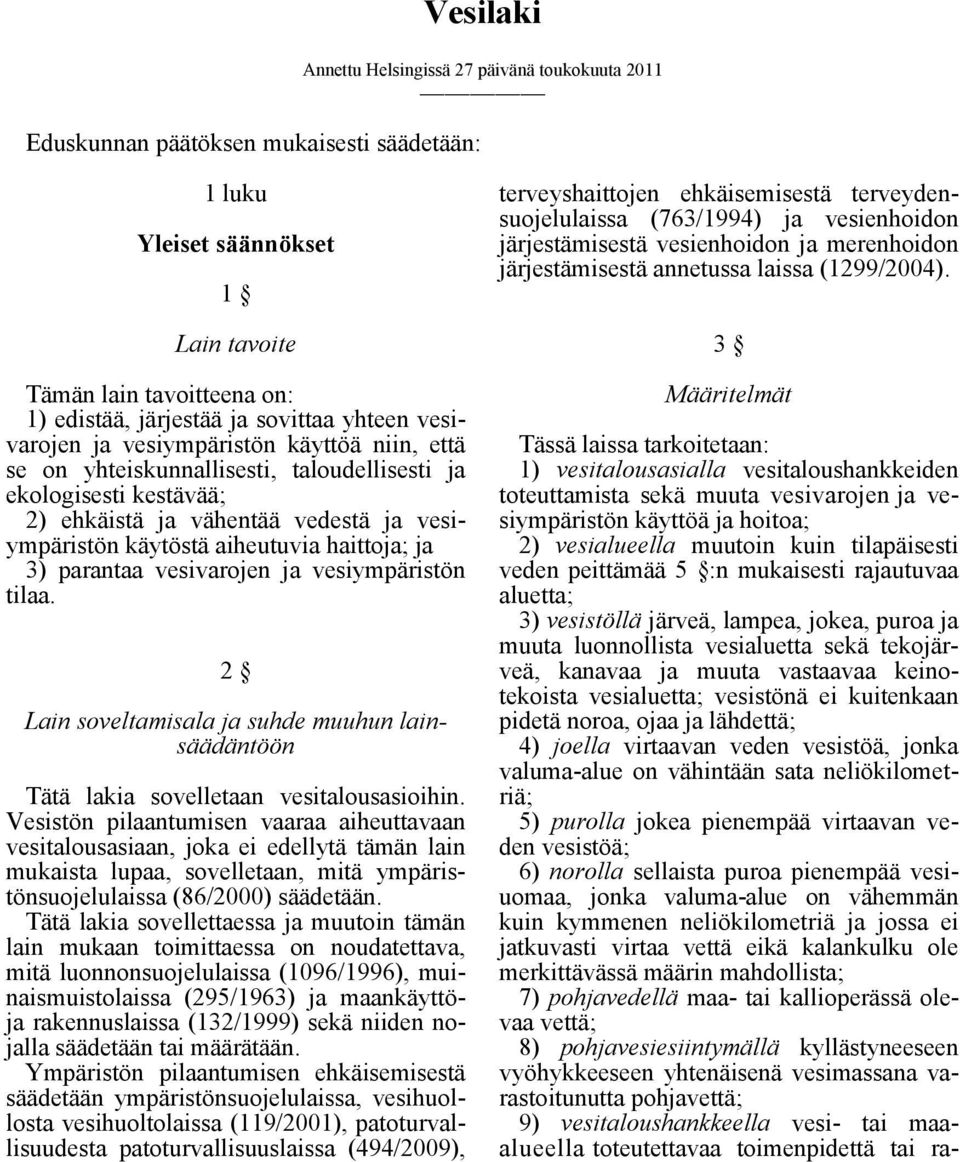 aiheutuvia haittoja; ja 3) parantaa vesivarojen ja vesiympäristön tilaa. 2 Lain soveltamisala ja suhde muuhun lainsäädäntöön Tätä lakia sovelletaan vesitalousasioihin.