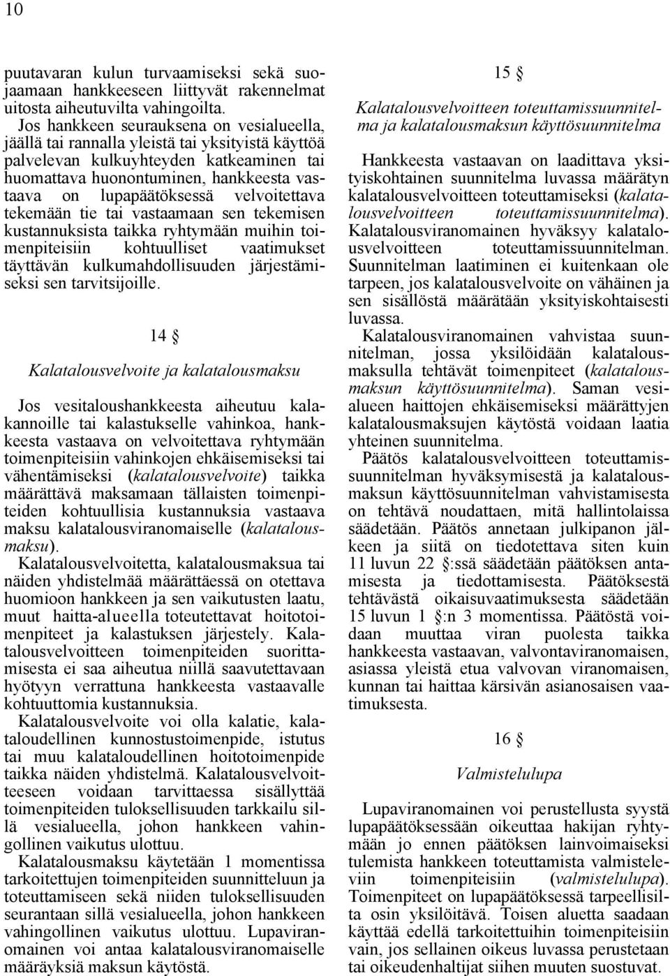 velvoitettava tekemään tie tai vastaamaan sen tekemisen kustannuksista taikka ryhtymään muihin toimenpiteisiin kohtuulliset vaatimukset täyttävän kulkumahdollisuuden järjestämiseksi sen