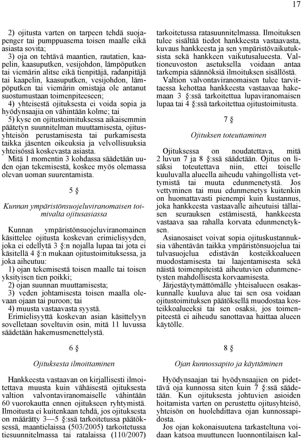 sopia ja hyödynsaajia on vähintään kolme; tai 5) kyse on ojitustoimituksessa aikaisemmin päätetyn suunnitelman muuttamisesta, ojitusyhteisön perustamisesta tai purkamisesta taikka jäsenten oikeuksia