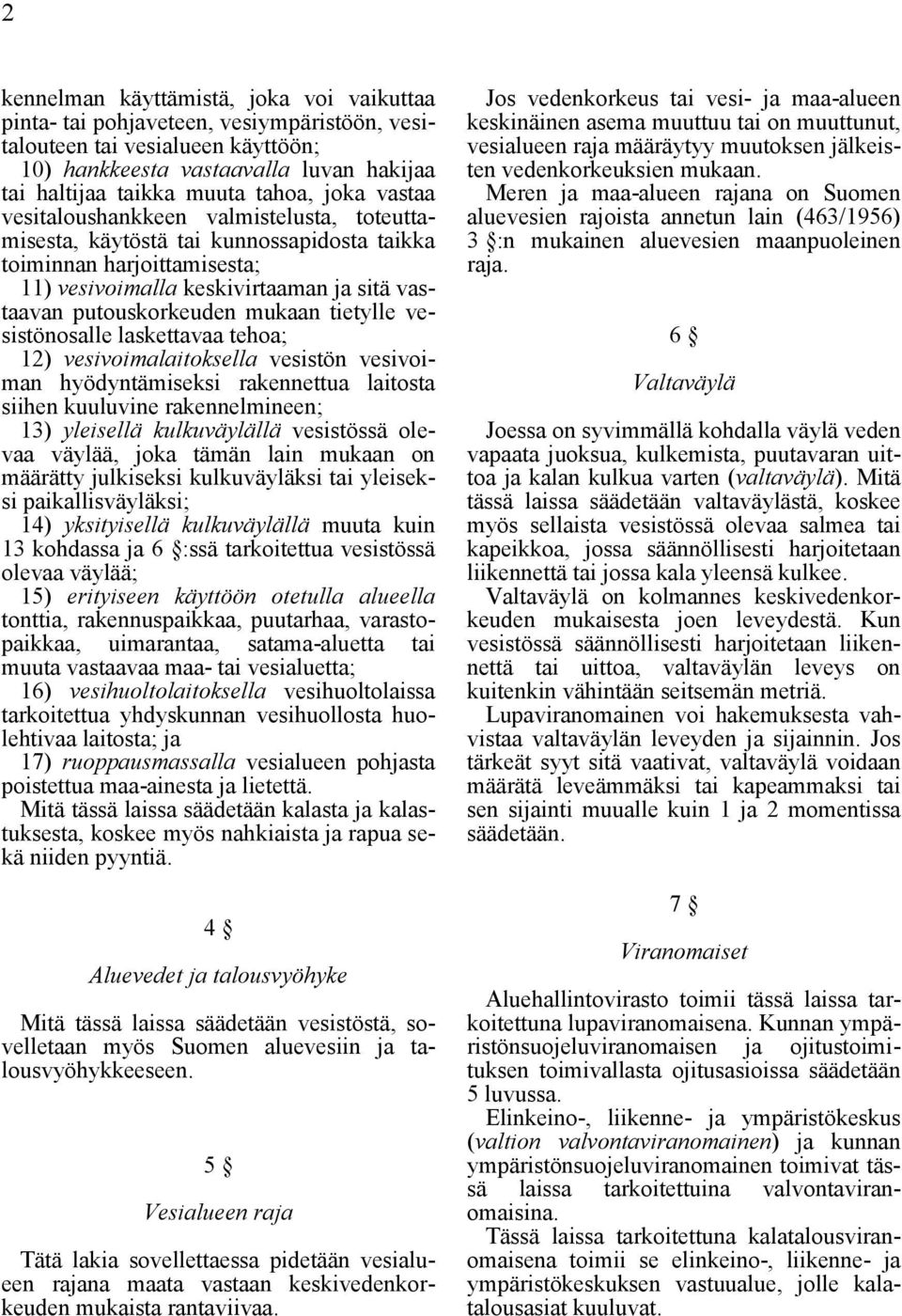 tietylle vesistönosalle laskettavaa tehoa; 12) vesivoimalaitoksella vesistön vesivoiman hyödyntämiseksi rakennettua laitosta siihen kuuluvine rakennelmineen; 13) yleisellä kulkuväylällä vesistössä