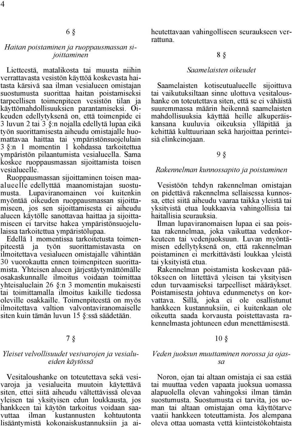 Oikeuden edellytyksenä on, että toimenpide ei 3 luvun 2 tai 3 :n nojalla edellytä lupaa eikä työn suorittamisesta aiheudu omistajalle huomattavaa haittaa tai ympäristönsuojelulain 3 :n 1 momentin 1