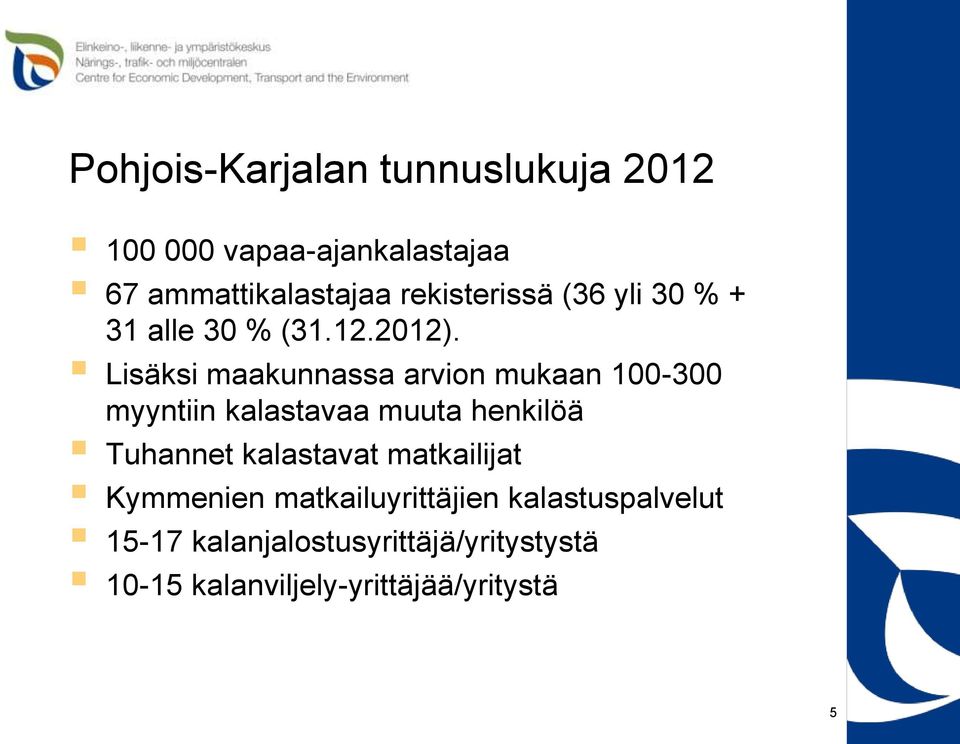 Lisäksi maakunnassa arvion mukaan 100-300 myyntiin kalastavaa muuta henkilöä Tuhannet