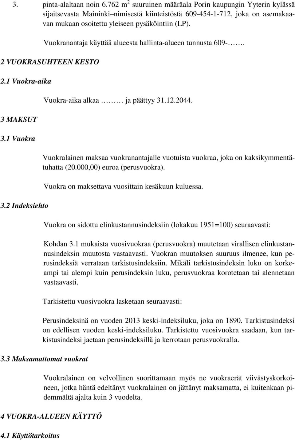 Vuokranantaja käyttää alueesta hallinta-alueen tunnusta 609-. 2 VUOKRASUHTEEN KESTO 2.1 Vuokra-aika 3 MAKSUT 3.1 Vuokra 3.2 Indeksiehto Vuokra-aika alkaa ja päättyy 31.12.2044.