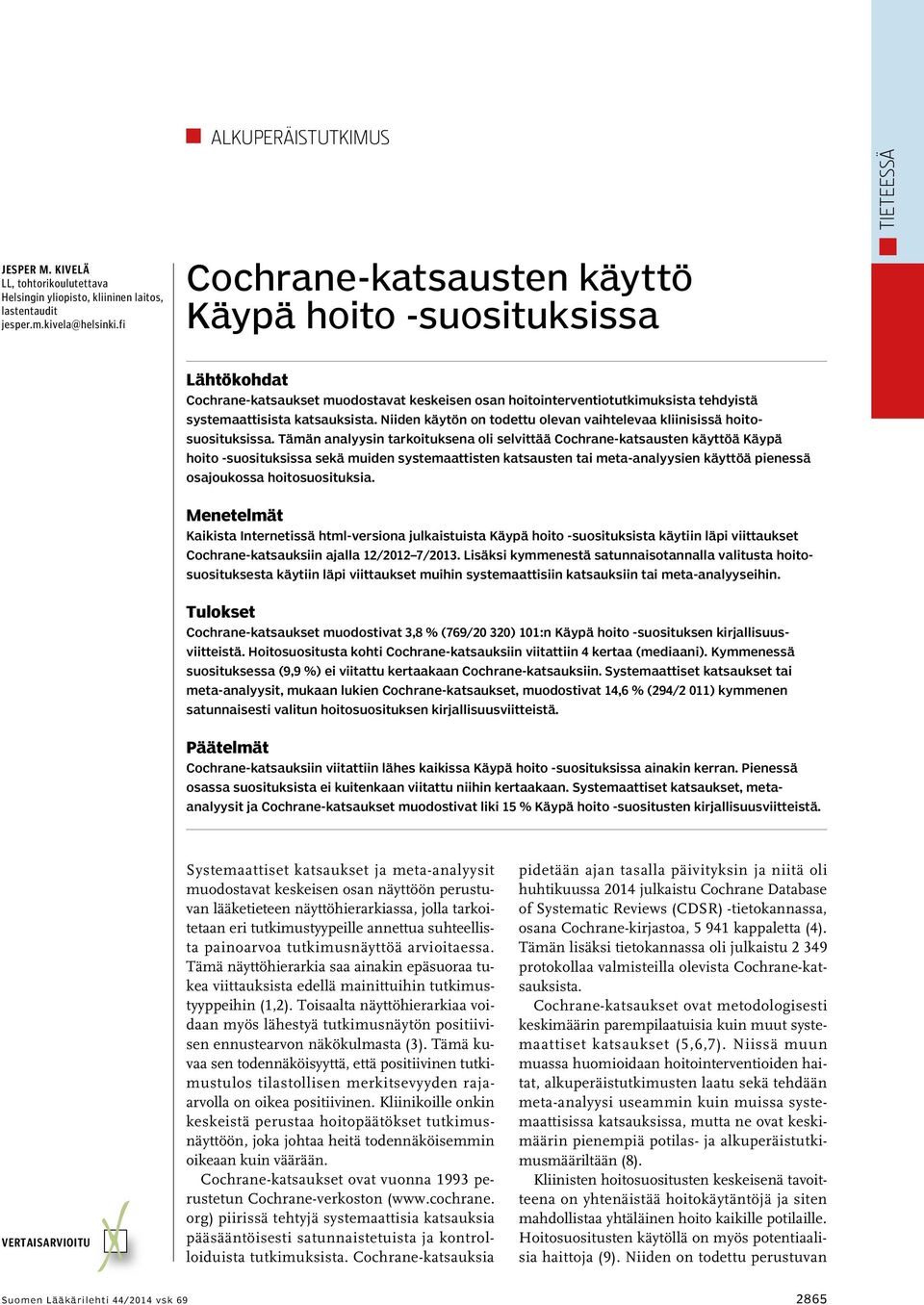 Niiden käytön on todettu olevan vaihtelevaa kliinisissä hoitosuosituksissa.