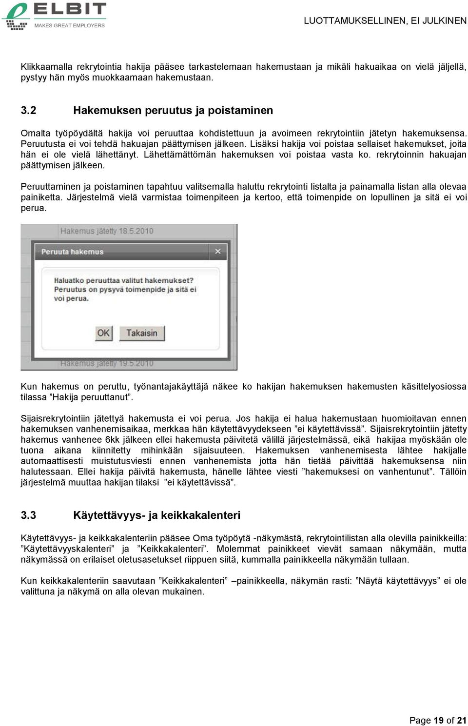 Lisäksi hakija voi poistaa sellaiset hakemukset, joita hän ei ole vielä lähettänyt. Lähettämättömän hakemuksen voi poistaa vasta ko. rekrytoinnin hakuajan päättymisen jälkeen.