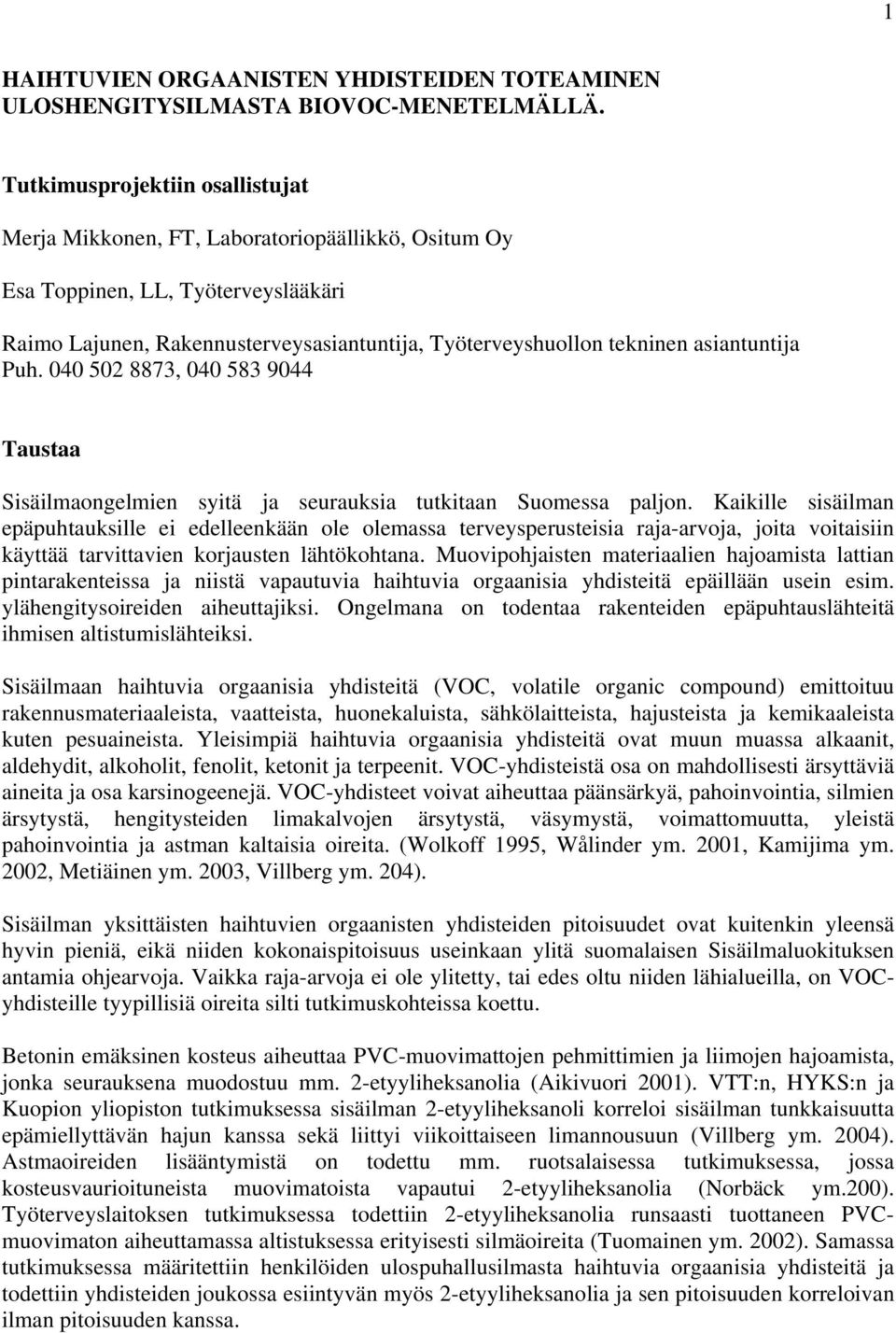 asiantuntija Puh. 040 502 8873, 040 583 9044 Taustaa Sisäilmaongelmien syitä ja seurauksia tutkitaan Suomessa paljon.