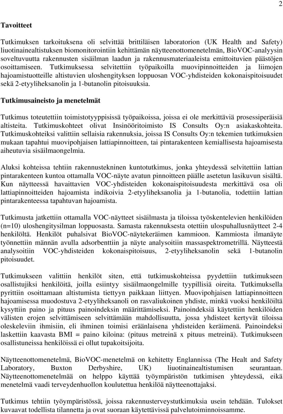 Tutkimuksessa selvitettiin työpaikoilla muovipinnoitteiden ja liimojen hajoamistuotteille altistuvien uloshengityksen loppuosan VOC-yhdisteiden kokonaispitoisuudet sekä 2-etyyliheksanolin ja