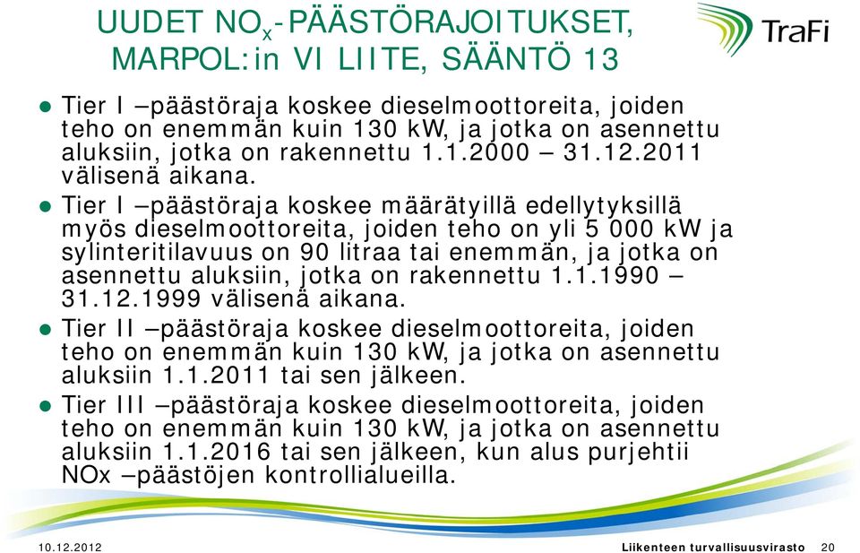 Tier I päästöraja koskee määrätyillä edellytyksillä myös dieselmoottoreita, joiden teho on yli 5 000 kw ja sylinteritilavuus on 90 litraa tai enemmän, ja jotka on asennettu aluksiin, jotka on