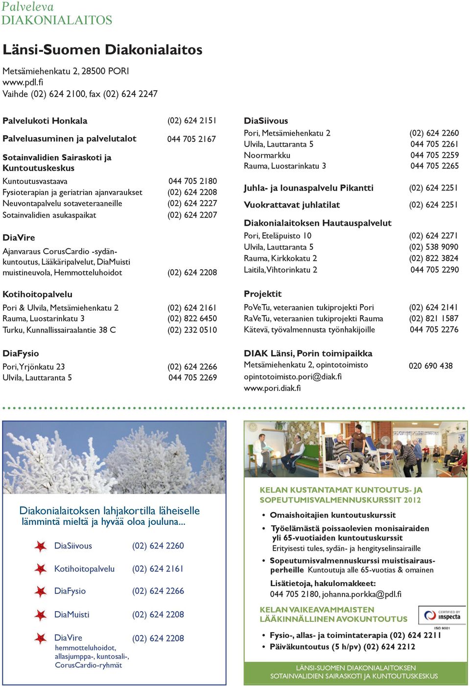 ja geriatrian ajanvaraukset Neuvontapalvelu sotaveteraaneille Sotainvalidien asukaspaikat 044 705 2180 (02) 624 2208 (02) 624 2227 (02) 624 2207 DiaVire Ajanvaraus CorusCardio -sydänmuistineuvola,