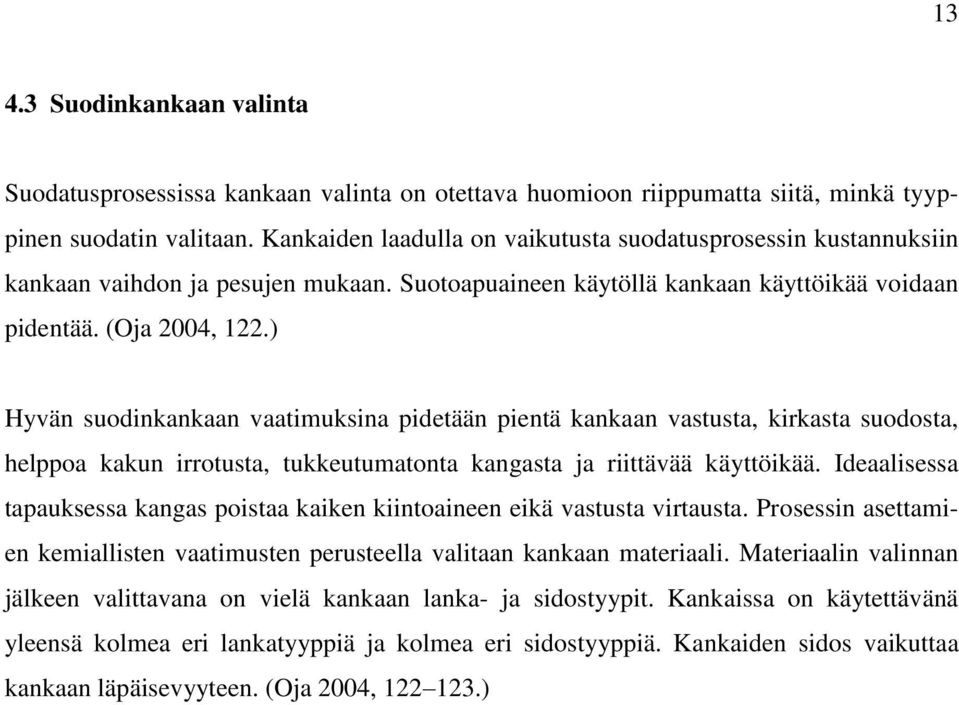 ) Hyvän suodinkankaan vaatimuksina pidetään pientä kankaan vastusta, kirkasta suodosta, helppoa kakun irrotusta, tukkeutumatonta kangasta ja riittävää käyttöikää.