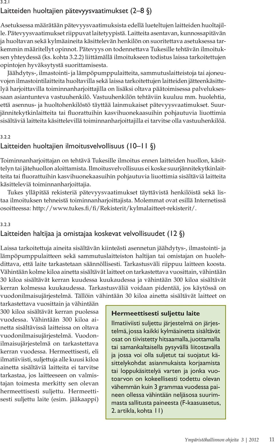 Pätevyys on todennettava Tukesille tehtävän ilmoituksen yhteydessä (ks. kohta 3.2.2) liittämällä ilmoitukseen todistus laissa tarkoitettujen opintojen hyväksytystä suorittamisesta.