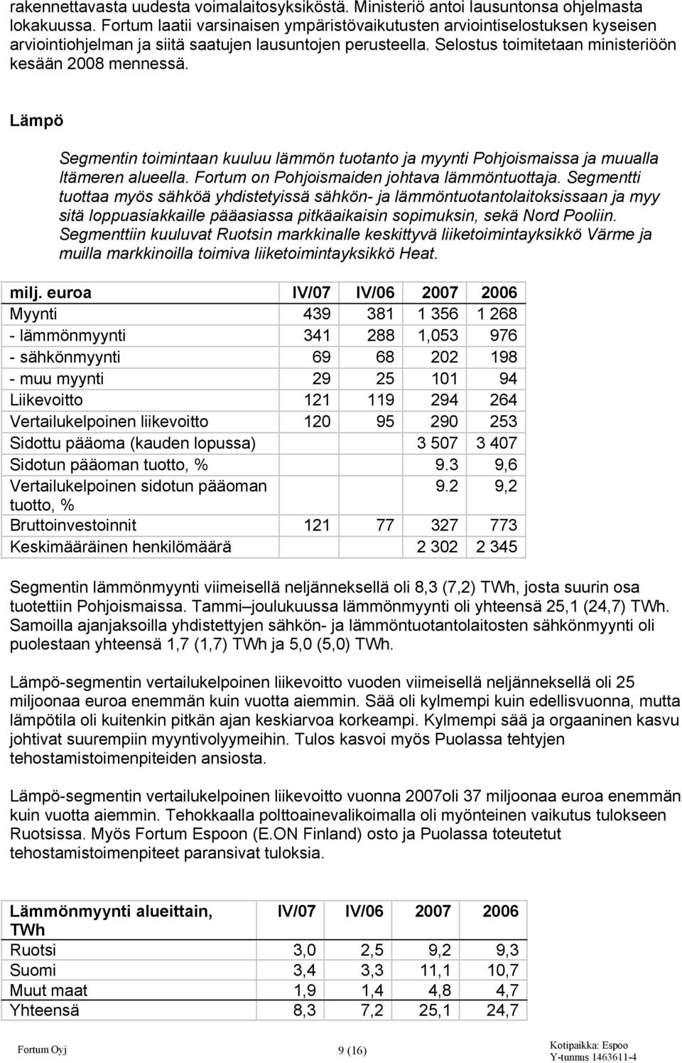 Lämpö Segmentin toimintaan kuuluu lämmön tuotanto ja myynti Pohjoismaissa ja muualla Itämeren alueella. Fortum on Pohjoismaiden johtava lämmöntuottaja.