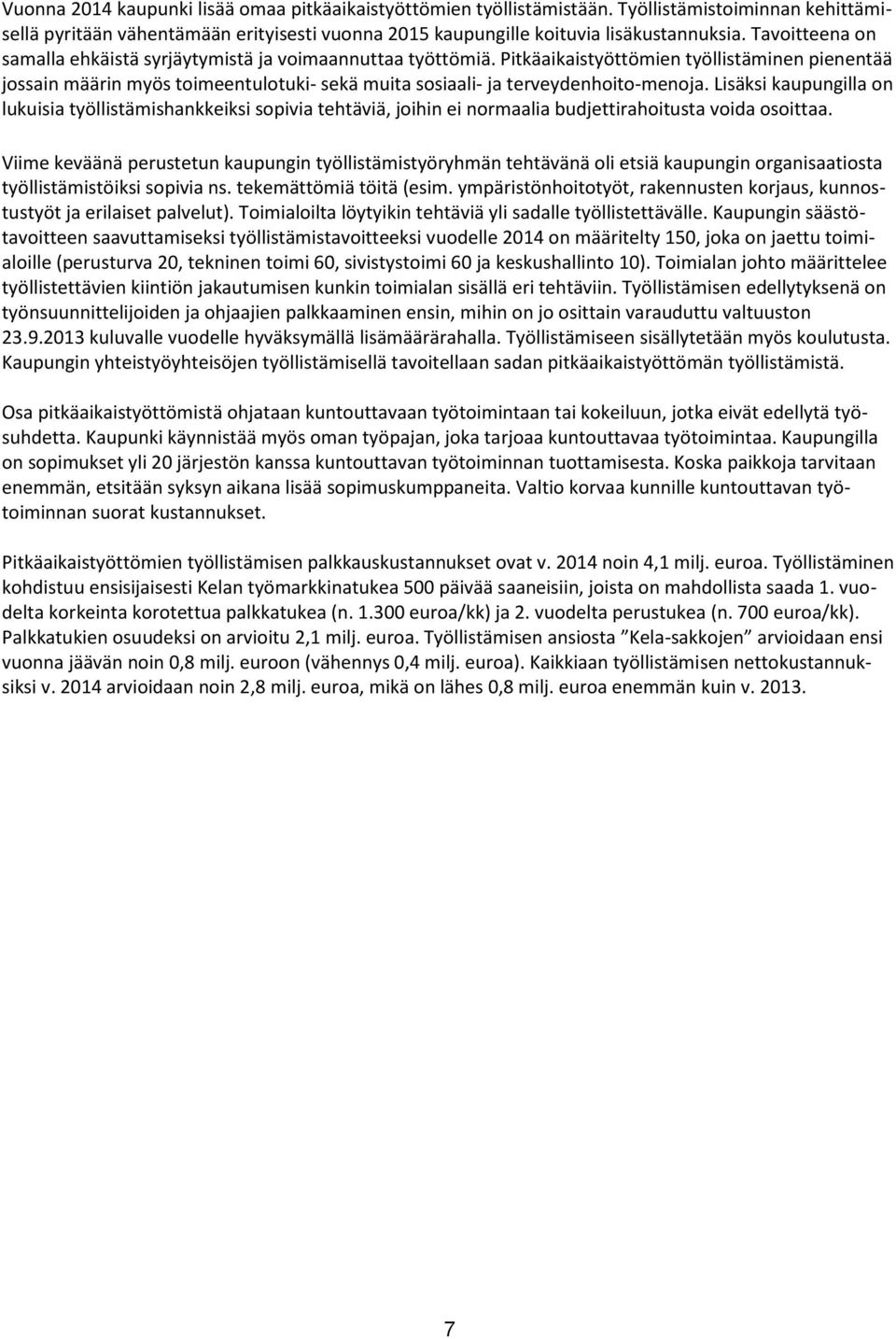 Pitkäaikaistyöttömien työllistäminen pienentää jossain määrin myös toimeentulotuki- sekä muita sosiaali- ja terveydenhoito-menoja.