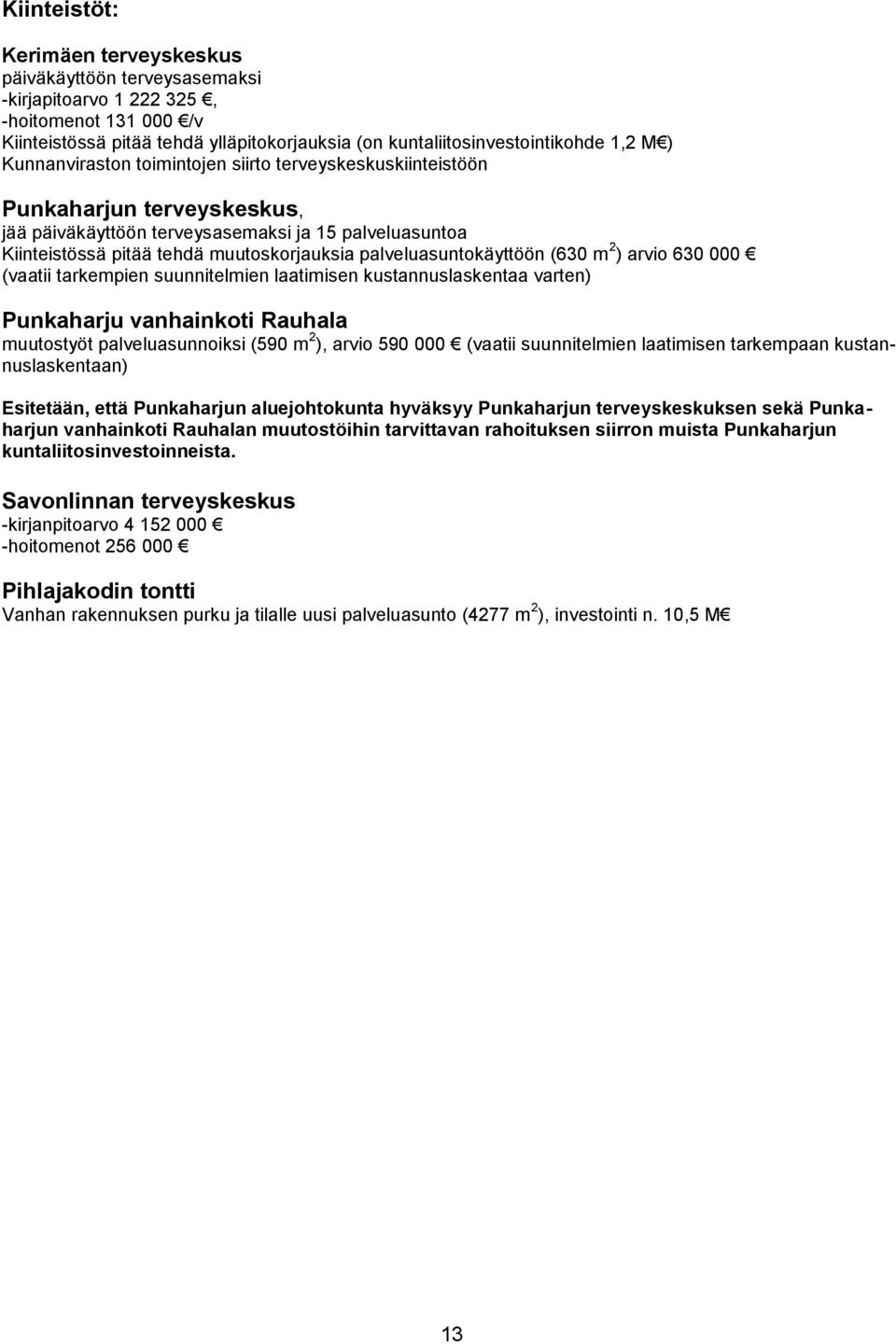 palveluasuntokäyttöön (630 m 2 ) arvio 630 000 (vaatii tarkempien suunnitelmien laatimisen kustannuslaskentaa varten) Punkaharju vanhainkoti Rauhala muutostyöt palveluasunnoiksi (590 m 2 ), arvio 590