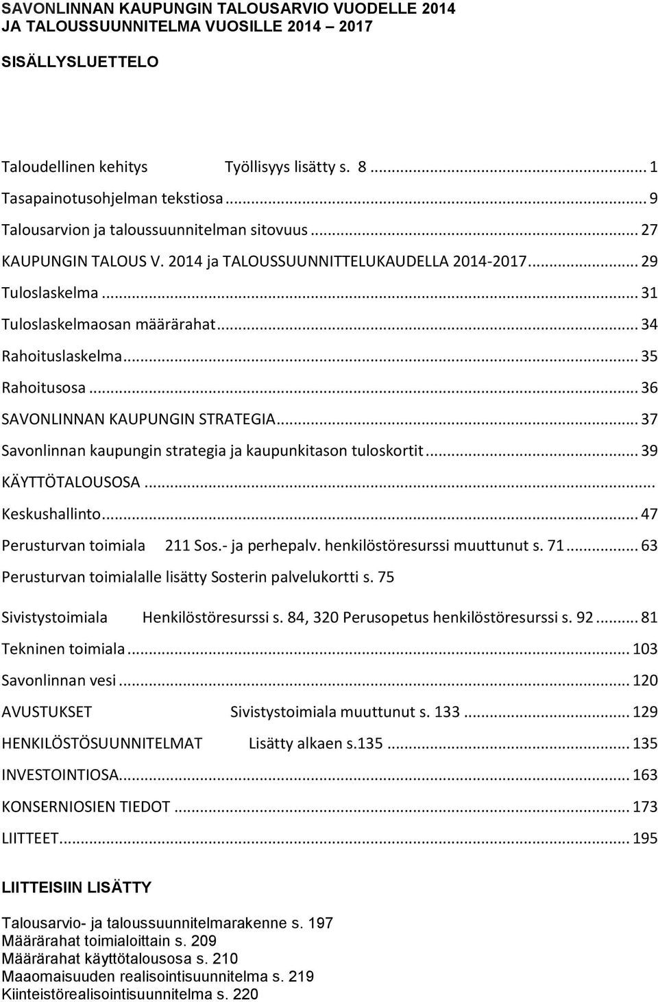 .. 35 Rahoitusosa... 36 SAVONLINNAN KAUPUNGIN STRATEGIA... 37 Savonlinnan kaupungin strategia ja kaupunkitason tuloskortit... 39 KÄYTTÖTALOUSOSA... Keskushallinto... 47 Perusturvan toimiala 211 Sos.