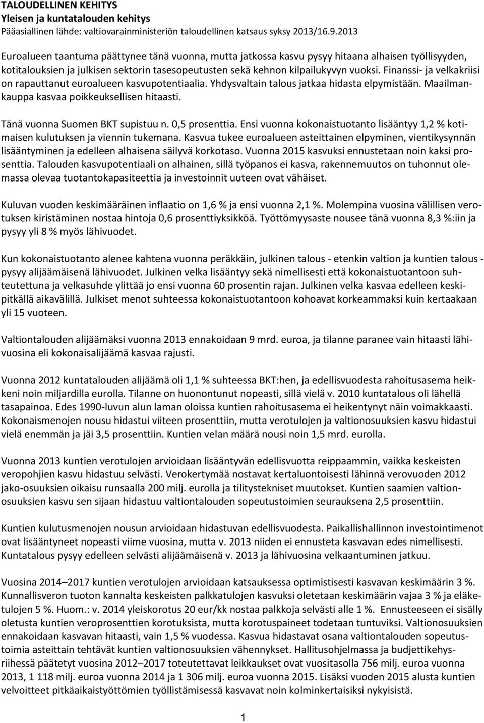Finanssi- ja velkakriisi on rapauttanut euroalueen kasvupotentiaalia. Yhdysvaltain talous jatkaa hidasta elpymistään. Maailmankauppa kasvaa poikkeuksellisen hitaasti.