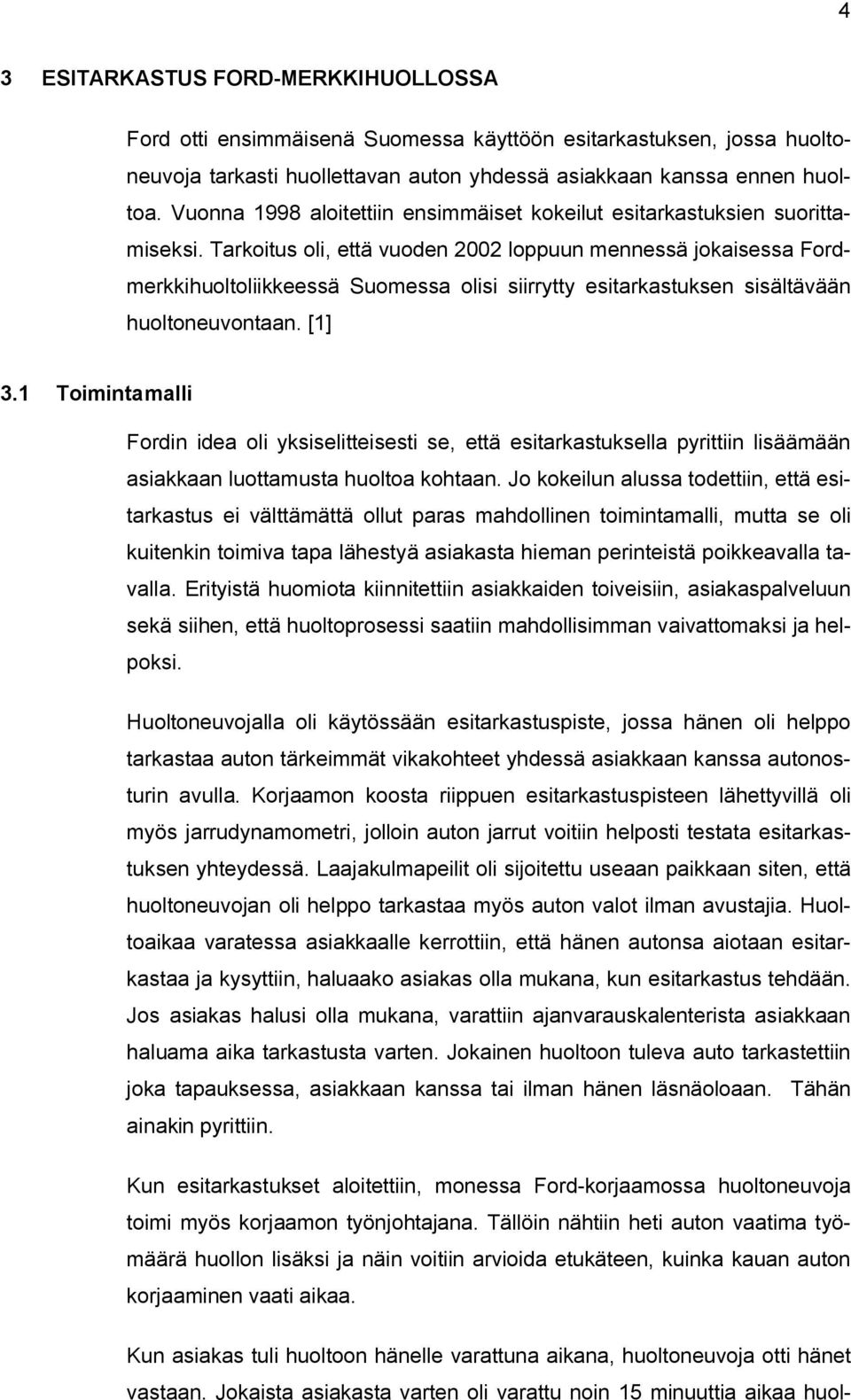 Tarkoitus oli, että vuoden 2002 loppuun mennessä jokaisessa Fordmerkkihuoltoliikkeessä Suomessa olisi siirrytty esitarkastuksen sisältävään huoltoneuvontaan. [1] 3.