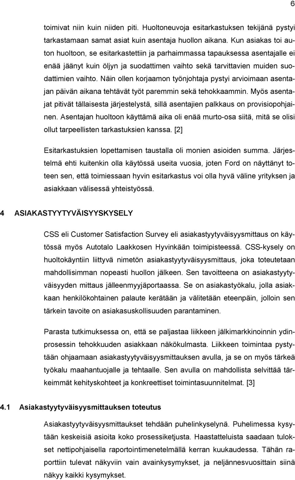 Näin ollen korjaamon työnjohtaja pystyi arvioimaan asentajan päivän aikana tehtävät työt paremmin sekä tehokkaammin.