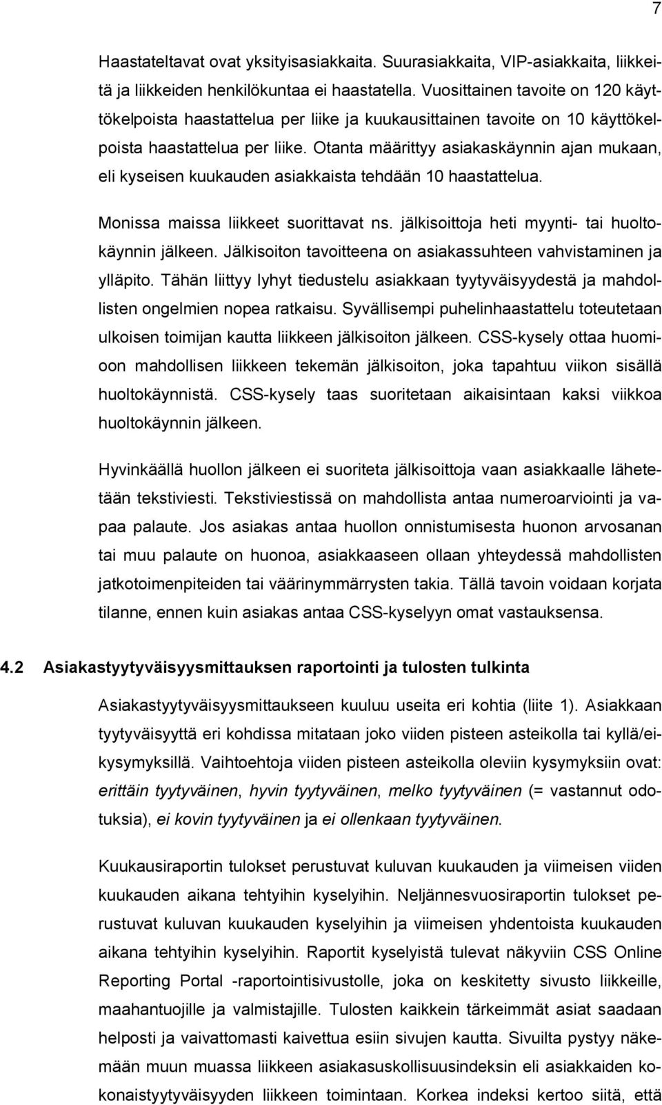 Otanta määrittyy asiakaskäynnin ajan mukaan, eli kyseisen kuukauden asiakkaista tehdään 10 haastattelua. Monissa maissa liikkeet suorittavat ns. jälkisoittoja heti myynti- tai huoltokäynnin jälkeen.