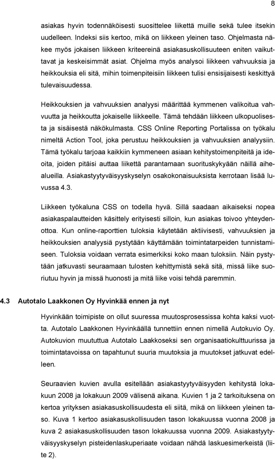 Ohjelma myös analysoi liikkeen vahvuuksia ja heikkouksia eli sitä, mihin toimenpiteisiin liikkeen tulisi ensisijaisesti keskittyä tulevaisuudessa.
