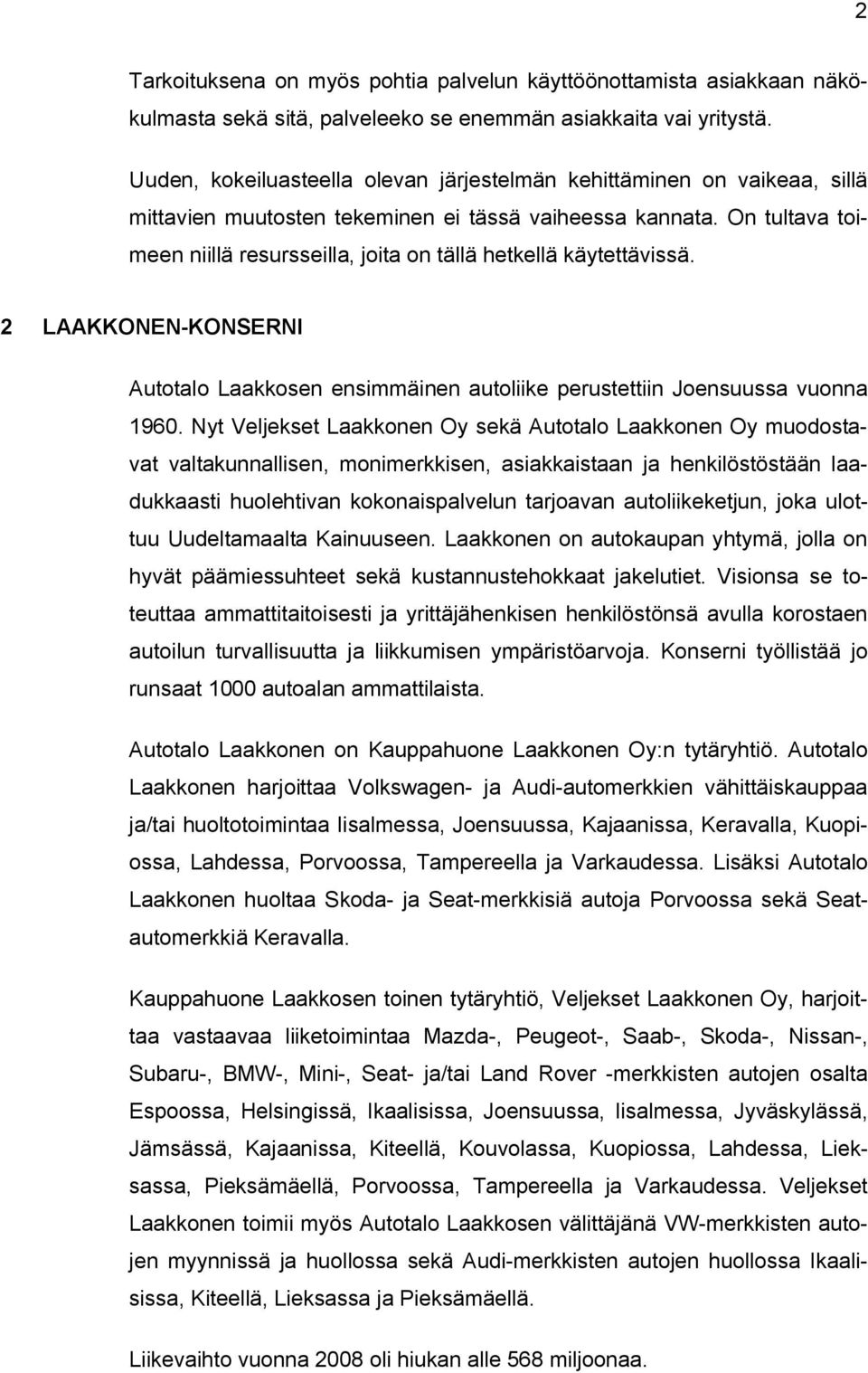 On tultava toimeen niillä resursseilla, joita on tällä hetkellä käytettävissä. 2 LAAKKONEN-KONSERNI Autotalo Laakkosen ensimmäinen autoliike perustettiin Joensuussa vuonna 1960.