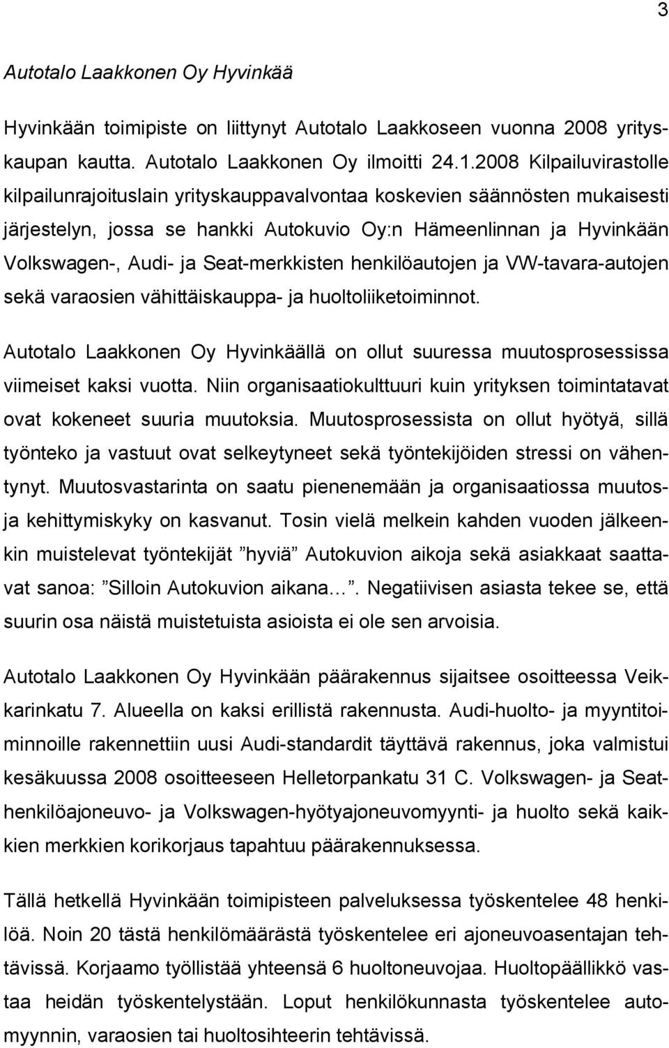 Seat-merkkisten henkilöautojen ja VW-tavara-autojen sekä varaosien vähittäiskauppa- ja huoltoliiketoiminnot.