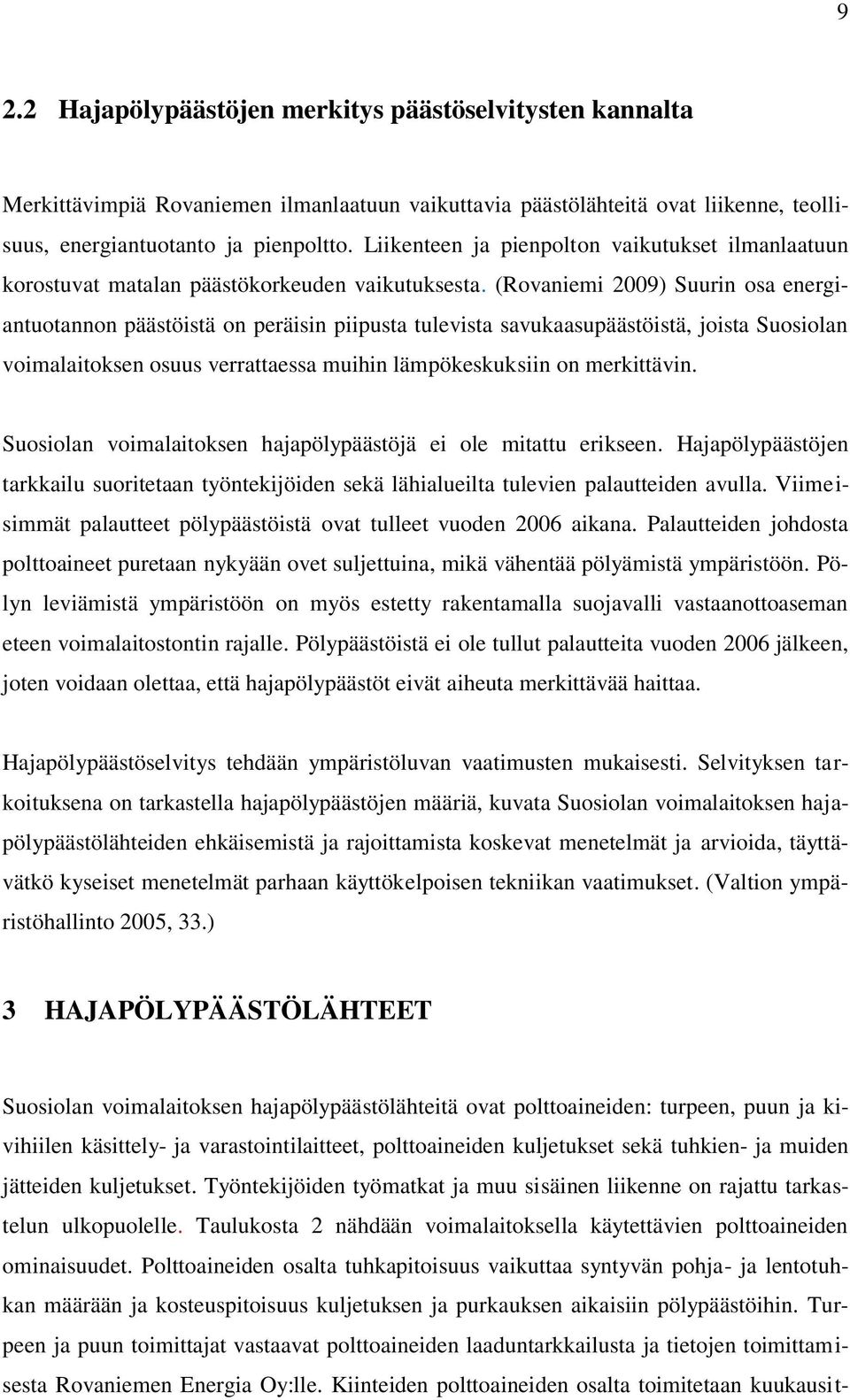 (Rovaniemi 2009) Suurin osa energiantuotannon päästöistä on peräisin piipusta tulevista savukaasupäästöistä, joista Suosiolan voimalaitoksen osuus verrattaessa muihin lämpökeskuksiin on merkittävin.