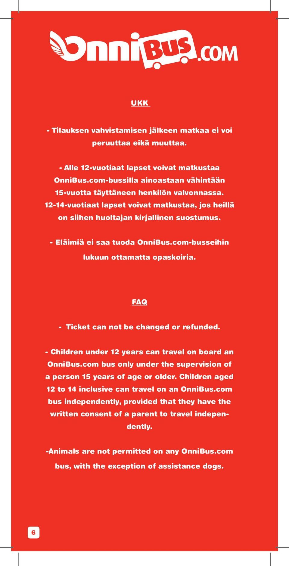 - Eläimiä ei saa tuoda OnniBus.com-busseihin lukuun ottamatta opaskoiria. FAQ - Ticket can not be changed or refunded. - Children under 12 years can travel on board an OnniBus.