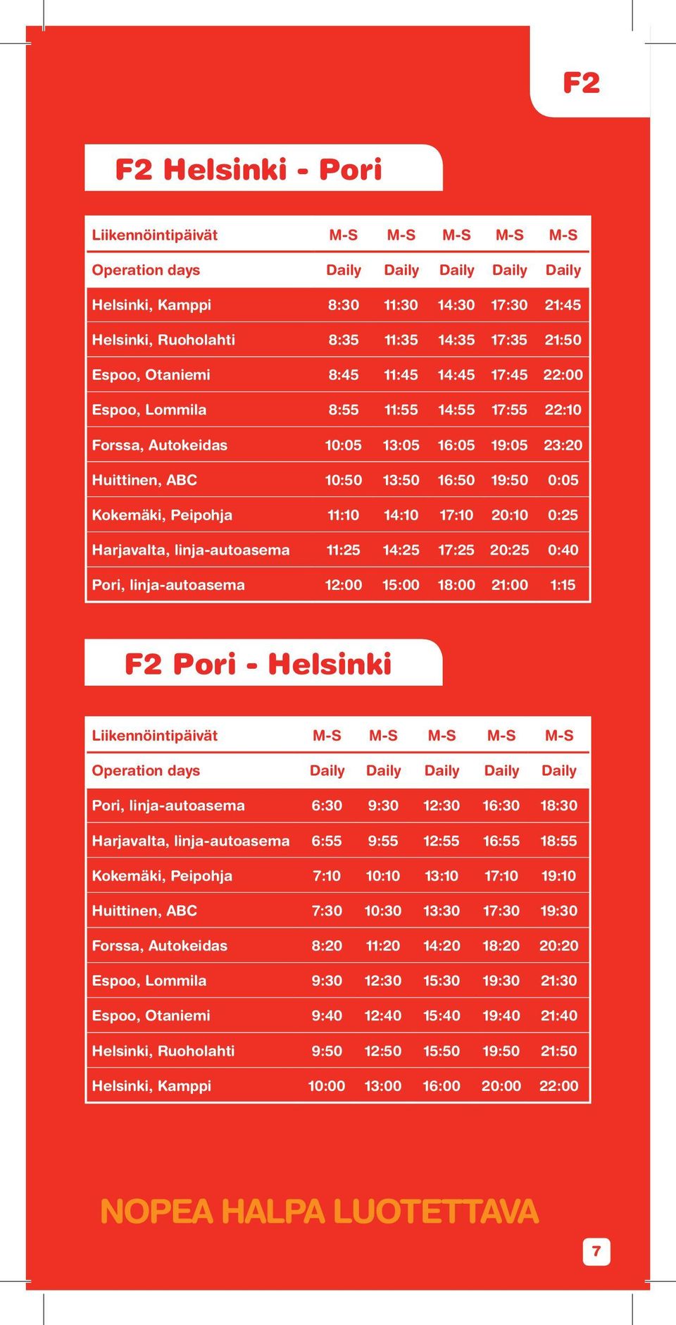 Peipohja 11:10 14:10 17:10 20:10 0:25 Harjavalta, linja-autoasema 11:25 14:25 17:25 20:25 0:40 Pori, linja-autoasema 12:00 15:00 18:00 21:00 1:15 F2 Pori - Helsinki Liikennöintipäivät M-S M-S M-S M-S