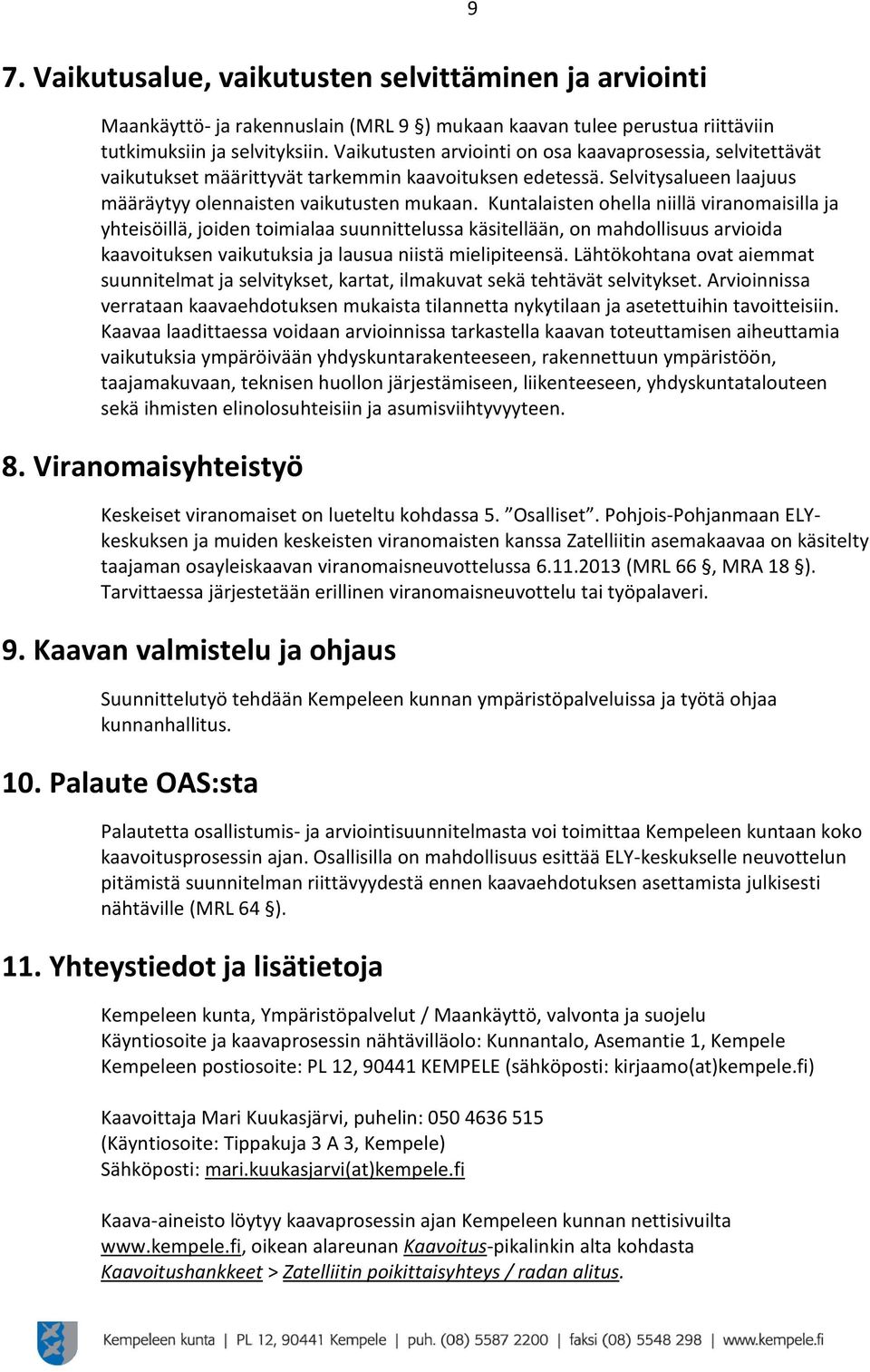 Kuntalaisten ohella niillä viranomaisilla ja yhteisöillä, joiden toimialaa suunnittelussa käsitellään, on mahdollisuus arvioida kaavoituksen vaikutuksia ja lausua niistä mielipiteensä.