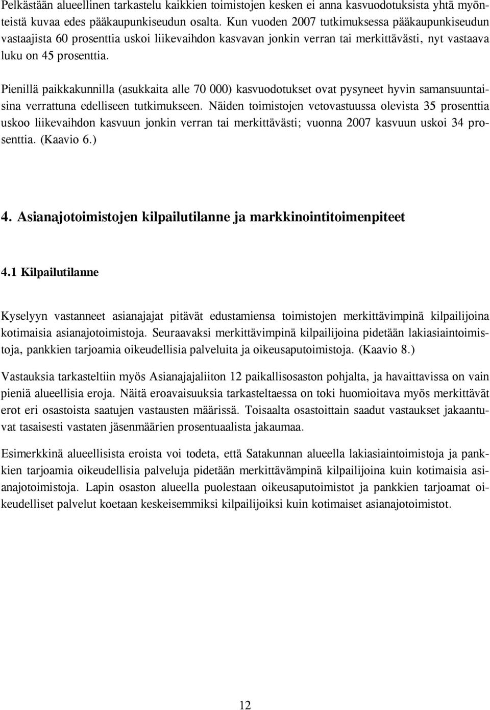 Pienillä paikkakunnilla (asukkaita alle 70 000) kasvuodotukset ovat pysyneet hyvin samansuuntaisina verrattuna edelliseen tutkimukseen.