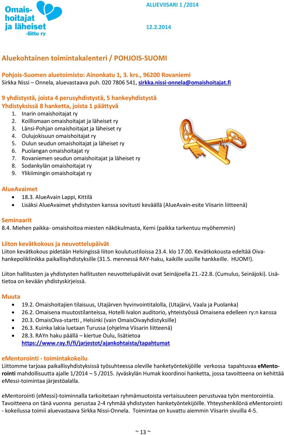 Koillismaan omaishoitajat ja läheiset ry 3. Länsi-Pohjan omaishoitajat ja läheiset ry 4. Oulujokisuun omaishoitajat ry 5. Oulun seudun omaishoitajat ja läheiset ry 6. Puolangan omaishoitajat ry 7.