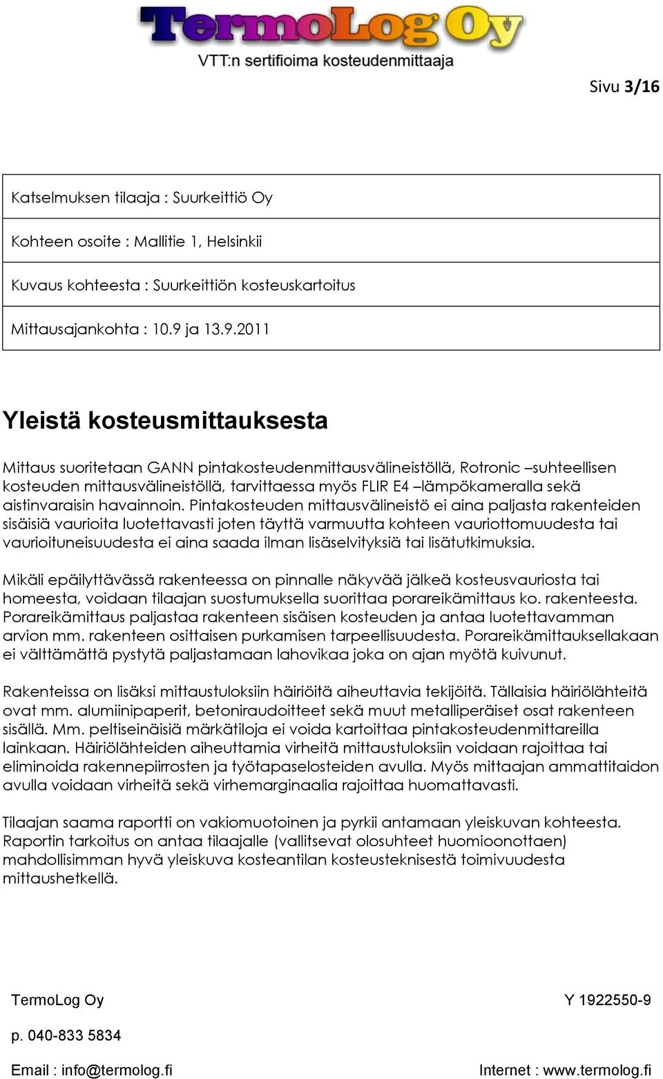 2011 Yleistä kosteusmittauksesta Mittaus suoritetaan GANN pintakosteudenmittausvälineistöllä, Rotronic suhteellisen kosteuden mittausvälineistöllä, tarvittaessa myös FLIR E4 lämpökameralla sekä