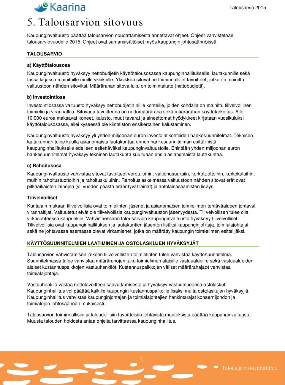 TALOUSARVIO a) Käyttötalousosa Kaupunginvaltuusto hyväksyy nettobudjetin käyttötalousosassa kaupunginhallitukselle, lautakunnille sekä tässä kirjassa mainituille muille yksiköille.
