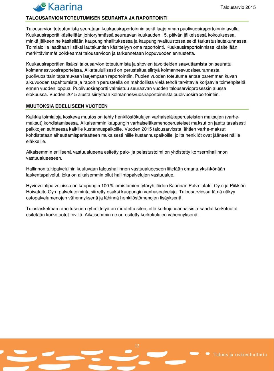 päivän jälkeisessä kokouksessa, minkä jälkeen ne käsitellään kaupunginhallituksessa ja kaupunginvaltuustossa sekä tarkastuslautakunnassa.