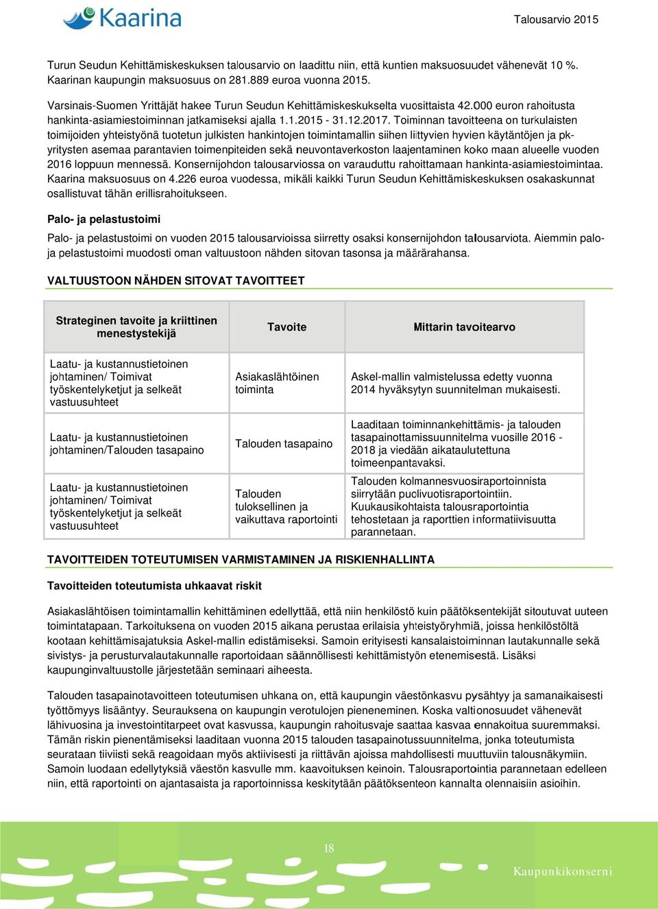 Toiminnan tavoitteena on turkulaisten toimijoiden yhteistyönä tuotetun julkisten hankintojen toimintamallin siihen liittyvien hyvien käytäntöjen ja pk- vuoden 216 loppuun mennessä.