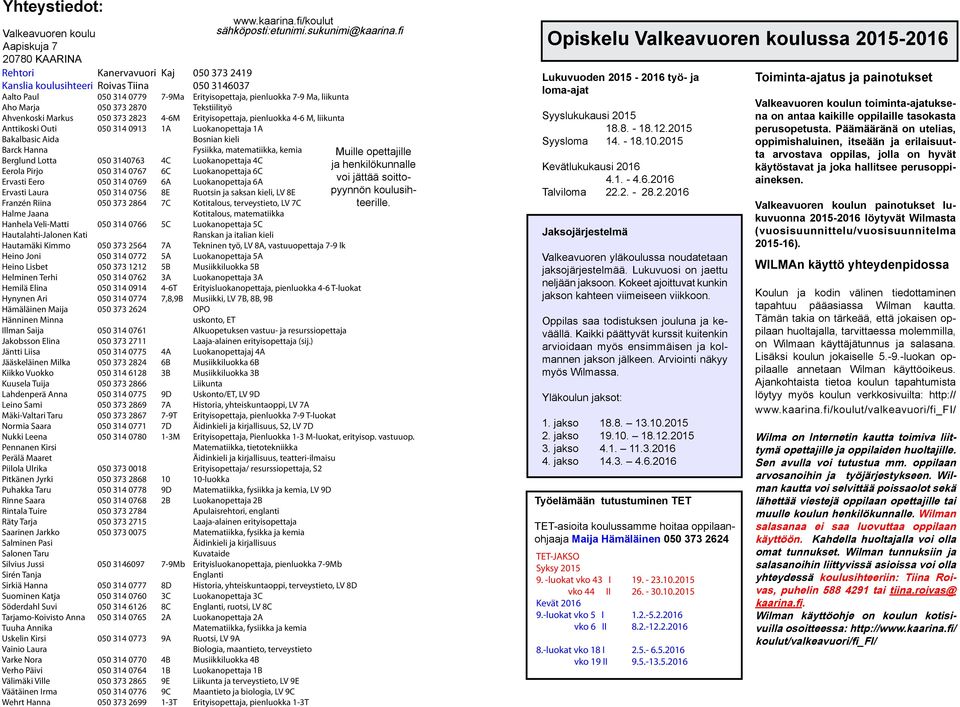 050 373 2870 Tekstiilityö Ahvenkoski Markus 050 373 2823 4-6M Erityisopettaja, pienluokka 4-6 M, liikunta Anttikoski Outi 050 314 0913 1A Luokanopettaja 1A Bakalbasic Aida Bosnian kieli Barck Hanna