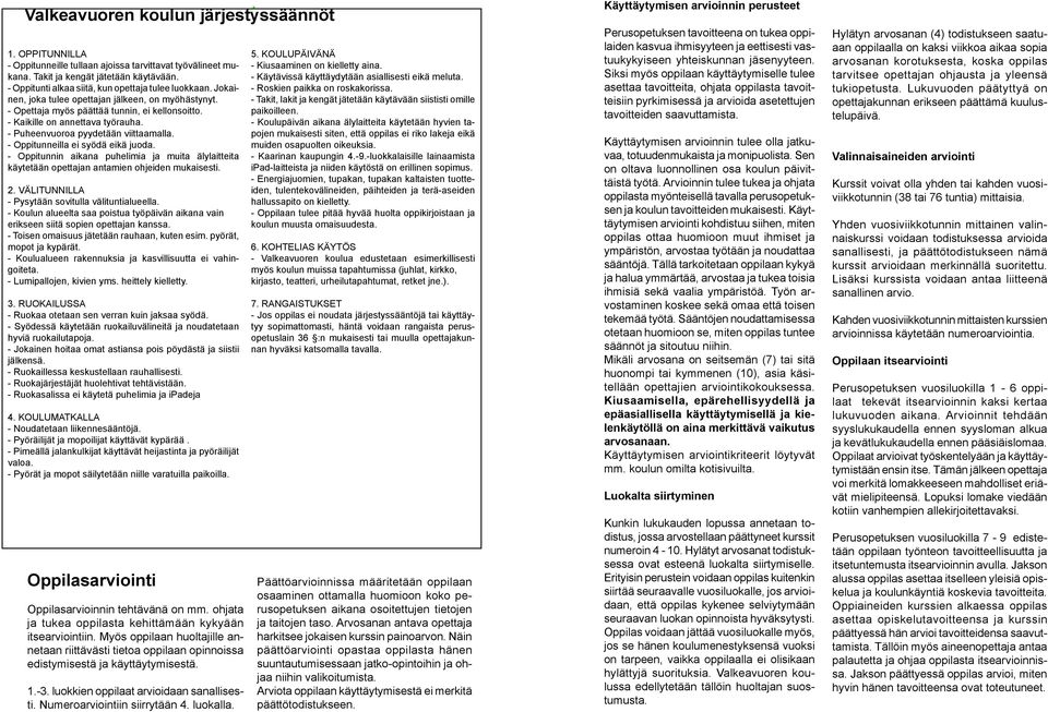 - Puheenvuoroa pyydetään viittaamalla. - Oppitunneilla ei syödä eikä juoda. - Oppitunnin aikana puhelimia ja muita älylaitteita käytetään opettajan antamien ohjeiden mukaisesti. 2.