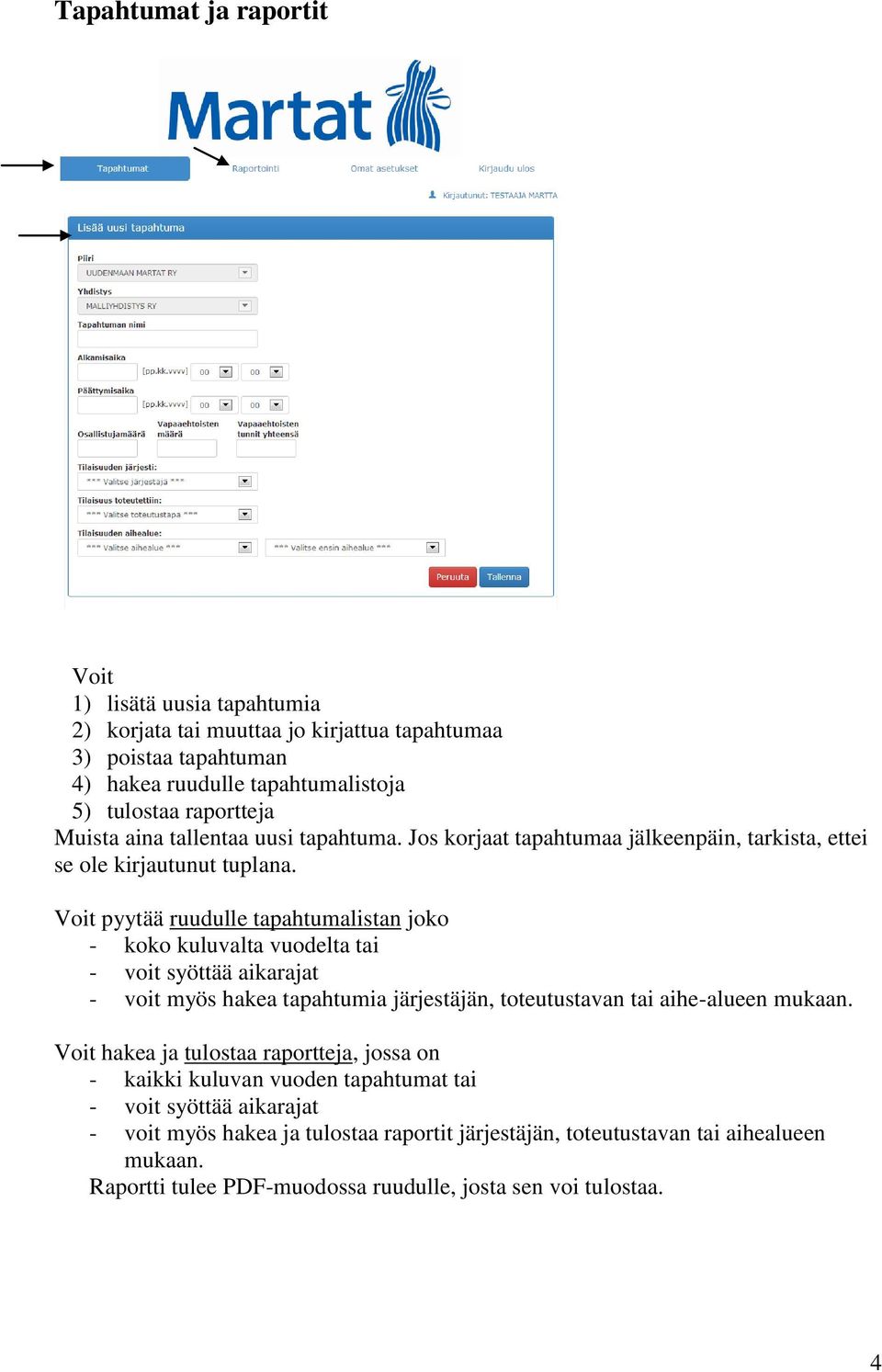 Voit pyytää ruudulle tapahtumalistan joko - koko kuluvalta vuodelta tai - voit syöttää aikarajat - voit myös hakea tapahtumia järjestäjän, toteutustavan tai aihe-alueen mukaan.