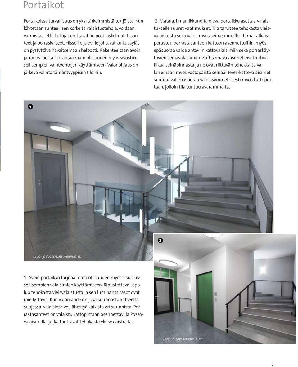 Hisseille ja oville johtavat kulkuväylät on pystyttävä havaitsemaan helposti. Rakenteeltaan avoin ja korkea portaikko antaa mahdollisuuden myös sisustuksellisempien vaihtoehtojen käyttämiseen.